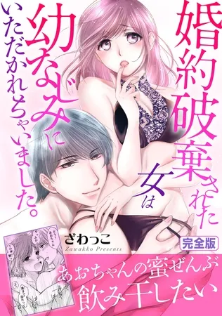 婚約破棄された女は幼なじみにいただかれちゃいました。【完全版】