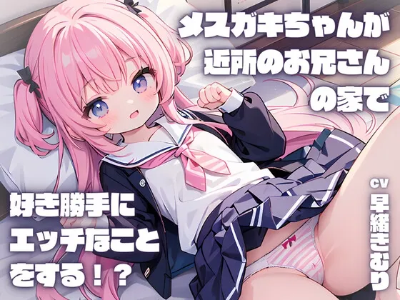 メスガキちゃんが近所のお兄さんの家で好き勝手にエッチなことをする!? メスガキちゃんが近所のお兄さんの家で好き勝手にエッチなことをする!?