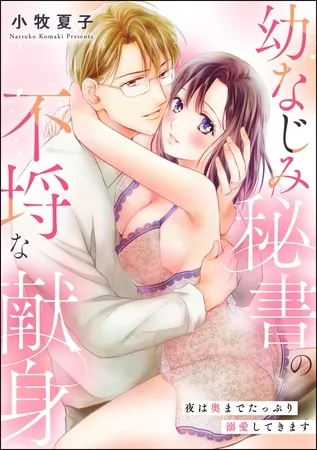 幼なじみ秘書の不埒な献身 夜は奥までたっぷり溺愛してきます【かきおろし漫画付】