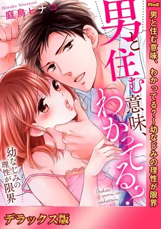 男と住む意味、わかってる?〜幼なじみの理性が限界【デラックス版】 男と住む意味、わかってる?〜幼なじみの理性が限界【デラックス版】