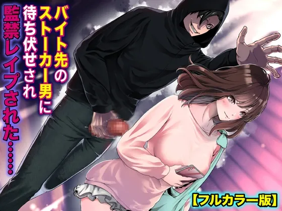 バイト先のストーカー男に待ち伏せされ監禁レイプされた……【フルカラー版】 バイト先のストーカー男に待ち伏せされ監禁レイプされた……【フルカラー版】