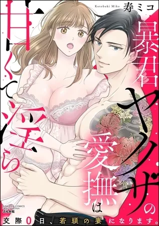 暴君ヤクザの愛撫は甘くて淫ら 交際0日、若頭の妻になります。 暴君ヤクザの愛撫は甘くて淫ら 交際0日、若頭の妻になります。