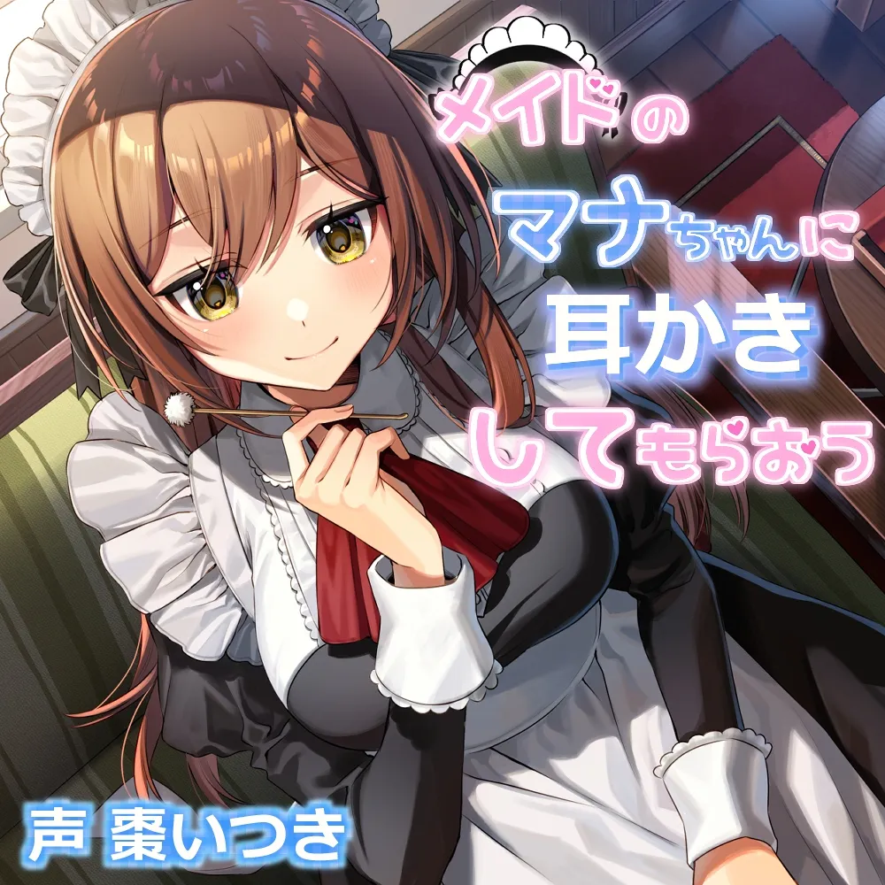 メイドのマナちゃんに耳かきしてもらおう メイドのマナちゃんに耳かきしてもらおう