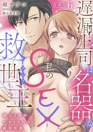 遅漏上司は名器な私のSEX救世主~挿入3時間、ナカイキHの絶頂快感~【合冊版】6 遅漏上司は名器な私のSEX救世主~挿入3時間、ナカイキHの絶頂快感~【合冊版】6