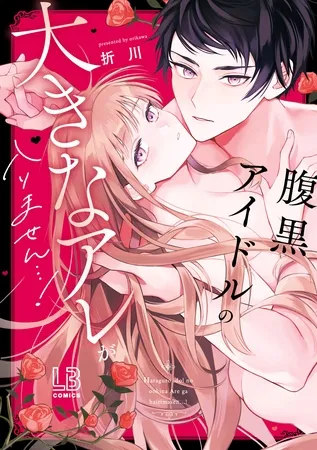 腹黒アイドルの大きなアレが入りません…！【電子限定描き下ろし付き】