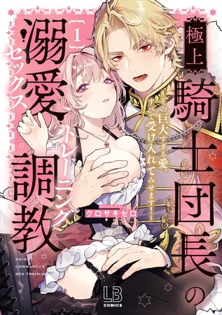 極上騎士団長の溺愛調教～その巨大すぎる愛、すべて受け入れてみせます！～【コミックス版】: 1【電子限定描き下ろし付き】