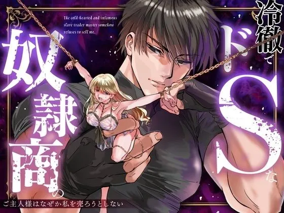 冷徹でドSな奴隷商のご主人様はなぜか私を売ろうとしない