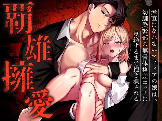 覇雄擁愛~素直になれないマフィアの娘は、幼馴染幹部の無骨体格差エッチに気絶するまで抱き潰される~ 覇雄擁愛~素直になれないマフィアの娘は、幼馴染幹部の無骨体格差エッチに気絶するまで抱き潰される~