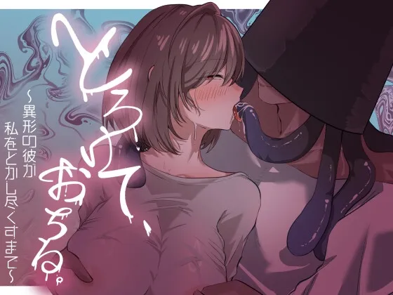 とろけて、おちる。～異形の彼が私をとかし尽くすまで～