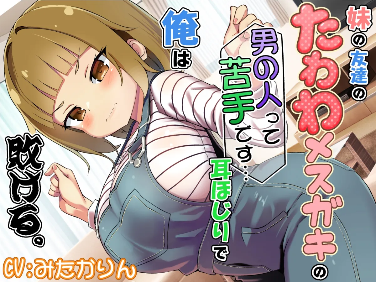 妹の友達のたわわメ○ガキの男の人って苦手です…耳ほじりで俺は敗ける。 妹の友達のたわわメ○ガキの男の人って苦手です…耳ほじりで俺は敗ける。