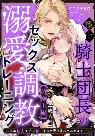 【成人向】極上騎士団長の溺愛調教～その巨大すぎる愛、すべて受け入れてみせます！～: 【超極上編】