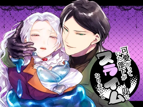 可愛がっていた部下がスライム男になりまして
