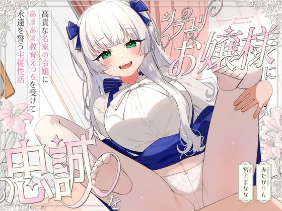 シラユリお嬢様に忠誠を～高貴な名家の令嬢にあまあま教育えっちを受けて永遠を誓う主従性活～