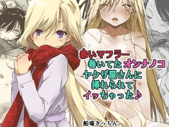【ロリ】赤いマフラー巻いてたオンナノコヤクザ屋さんに挿れられてイッちゃった♪ 【ロリ】赤いマフラー巻いてたオンナノコヤクザ屋さんに挿れられてイッちゃった♪