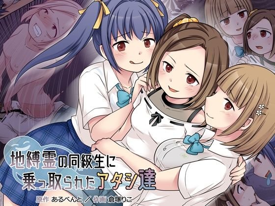 【男→女乗っ取りTSF】地縛霊の同級生に乗っ取られたアタシ『達』