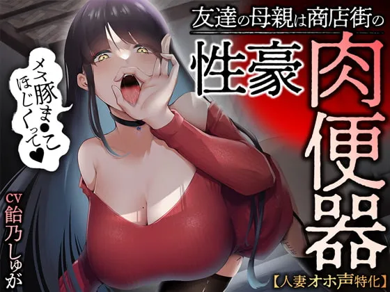 【飴乃しゅが×人妻】【人妻オホ声特化】友達の母親は商店街の性豪肉便器