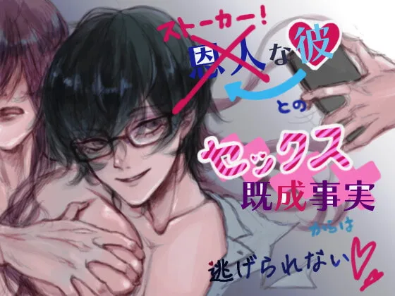 【ストーカー彼氏】恩人な彼との既成事実からは逃げられない
