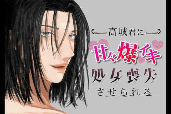 【不良高校生×ロリ巨乳JK】高城君に甘々爆イキ処女喪失させられる