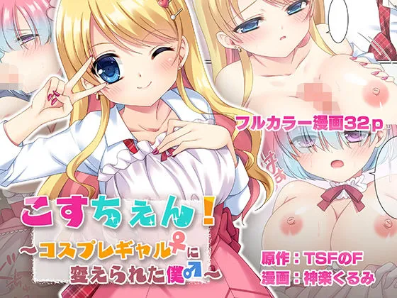 【男子高校生女体化TSF】こすちぇん! コスプレギャル♀に変えられた僕♂ 【男子高校生女体化TSF】こすちぇん! コスプレギャル♀に変えられた僕♂