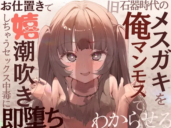 【CV:海音ミヅチ】【全編オホ声】旧石器時代のメスガキを俺マンモスでわからせる〜現代性知識でイキ癖ザコまんこ調教!お仕置きで嬉潮吹きしちゃうセックス中毒に即堕ち〜【イラスト:よぐかす】 【CV:海音ミヅチ】【全編オホ声】旧石器時代のメスガキを俺マンモスでわからせる〜現代性知識でイキ癖ザコまんこ調教!お仕置きで嬉潮吹きしちゃうセックス中毒に即堕ち〜【イラスト:よぐかす】