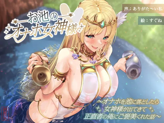 【CV:ありがた〜い私】【ずう〜っと100円】お池のオナホ女神様 ～オナホを池に落としたら女神様が出てきて正直者の俺にご褒美くれた話～