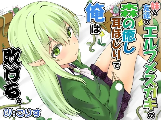 【CV:こりす】妹の友達のエルフメスガキの森の癒し耳ほじりで俺は敗ける。