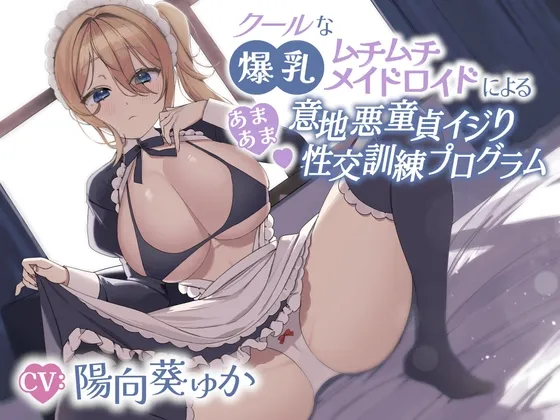 【CV:陽向葵ゅか】【期間限定特価300円‼】クールな爆乳ムチムチメイドロイドによるあまあま意地悪童貞イジり性交訓練プログラム