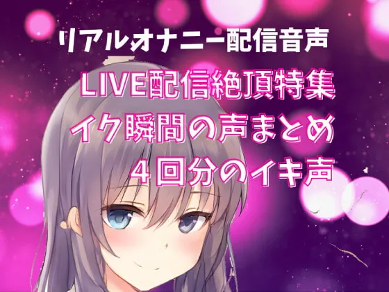 【LIVE配信絶頂特集】イク瞬間の声まとめ 4回分のイキ声 【LIVE配信絶頂特集】イク瞬間の声まとめ 4回分のイキ声