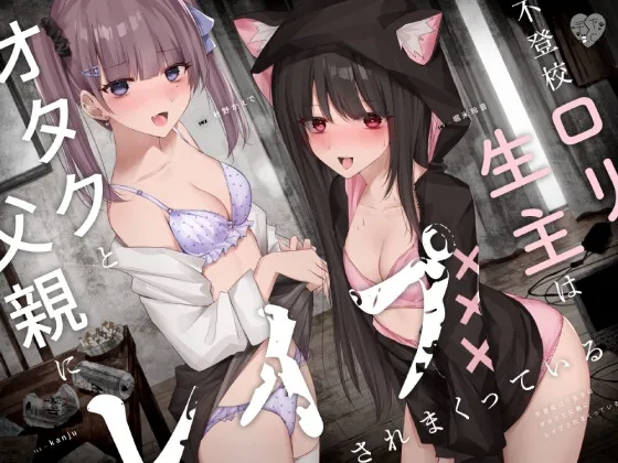 不登校ロリ生主はオタクと父親にレイプされまくっている