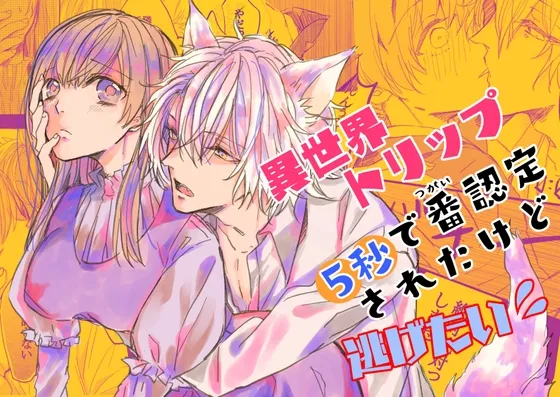異世界トリップ5秒で番認定されたけど逃げたい! 異世界トリップ5秒で番認定されたけど逃げたい!